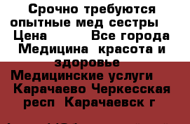 Срочно требуются опытные мед.сестры. › Цена ­ 950 - Все города Медицина, красота и здоровье » Медицинские услуги   . Карачаево-Черкесская респ.,Карачаевск г.